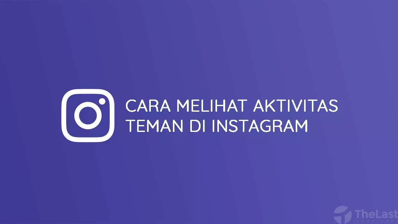 Cara Melihat Aktivitas Teman di Instagram