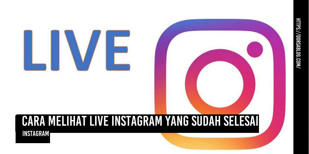 Cara Melihat Live Instagram yang Sudah Selesai