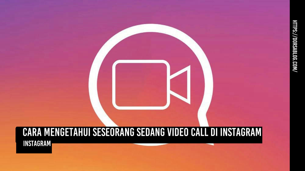 Cara Mengetahui Seseorang Sedang Video Call di Instagram